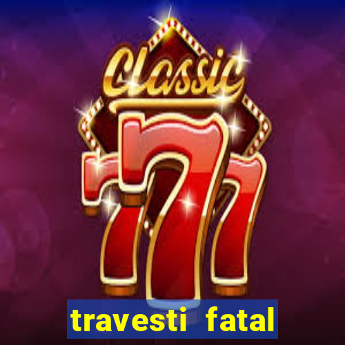 travesti fatal porto alegre
